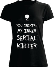 T-SHIRT: You Inspire my Inner Serial Killer