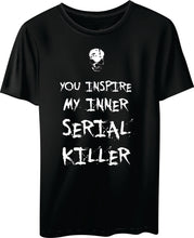 T-SHIRT: You Inspire my Inner Serial Killer